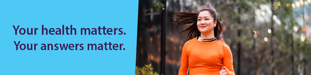 asian women walking outside. your health matters. your answers matter.