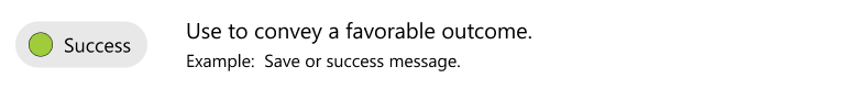 Use green success to convey a favorable outcome. For example, saving a file or a success message.