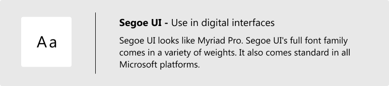 Segoe UI is the county's secondary font.  Offen used in digital interfaces.  For Microsoft environments where Myriad Pro is unavailable, use Segoe UI. Segoe UI looks like Myriad Pro, and the full font family. It includes a variety of weights and comes standard in all Microsoft platforms.